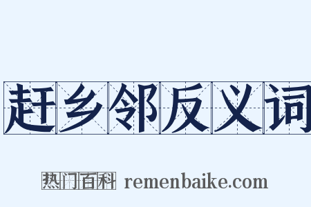 赶乡邻反义词是什么意思的图片